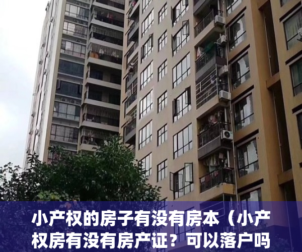 小产权的房子有没有房本（小产权房有没有房产证？可以落户吗？）(小产权的房子是不是没有房产证)