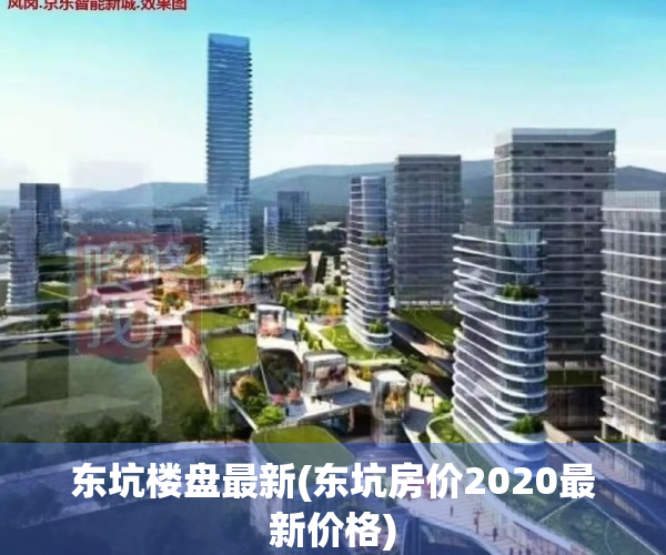 东坑楼盘最新(东坑房价2020最新价格)