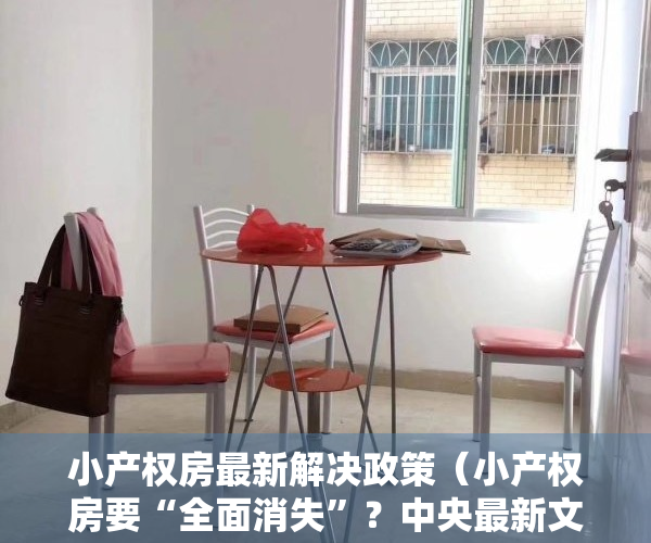 小产权房最新解决政策（小产权房要“全面消失”？中央最新文件“释放信号”，该懂了）