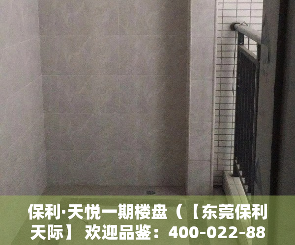 保利·天悦一期楼盘（【东莞保利天际】 欢迎品鉴：400-022-8887转9999 售楼中心！）