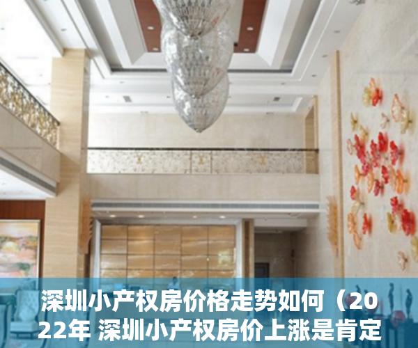 深圳小产权房价格走势如何（2022年 深圳小产权房价上涨是肯定的!）