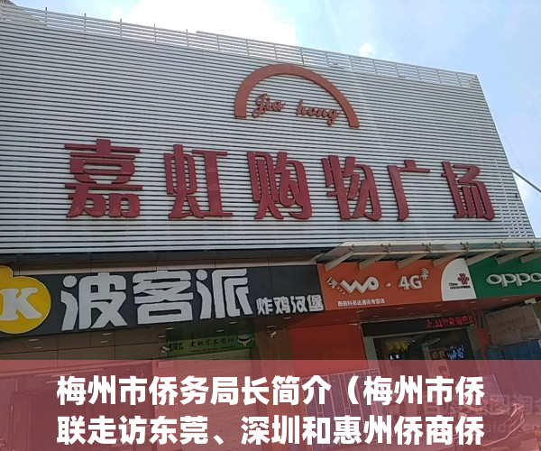 梅州市侨务局长简介（梅州市侨联走访东莞、深圳和惠州侨商侨企）(梅州侨乡)