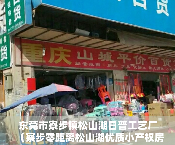 东莞市寮步镇松山湖日普工艺厂（寮步零距离松山湖优质小产权房「松湖荔园」）