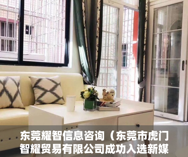 东莞耀智信息咨询（东莞市虎门智耀贸易有限公司成功入选新媒体电商直播）