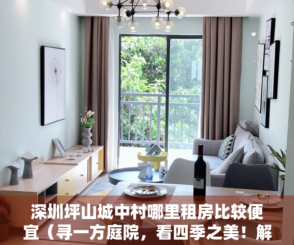 深圳坪山城中村哪里租房比较便宜（寻一方庭院，看四季之美！解锁深圳坪山城中村“花园小院”的N种模样）
