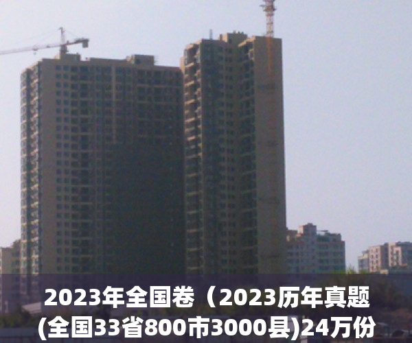 2023年全国卷（2023历年真题(全国33省800市3000县)24万份；公务员国考省考事业单位央企事业单位遴选特岗教师体制单位（备考指导、高分必备）精编）