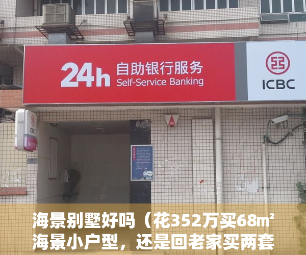 海景别墅好吗（花352万买68㎡海景小户型，还是回老家买两套大别墅，你怎么选？）