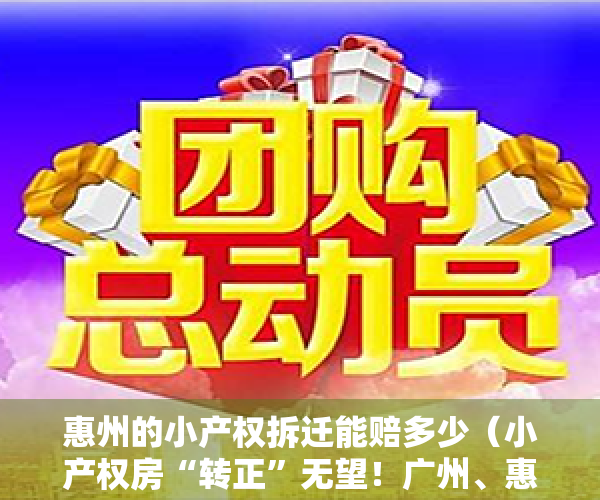 惠州的小产权拆迁能赔多少（小产权房“转正”无望！广州、惠州、东莞三地相继强拆！）