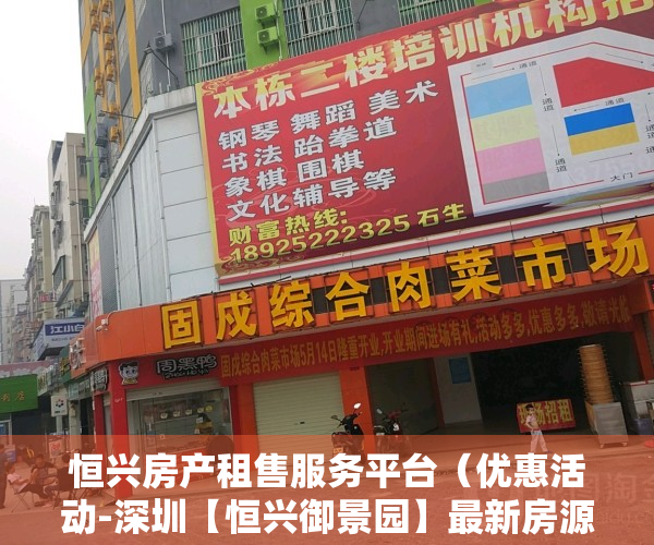 恒兴房产租售服务平台（优惠活动-深圳【恒兴御景园】最新房源信息（简介内附详细看房笔记））