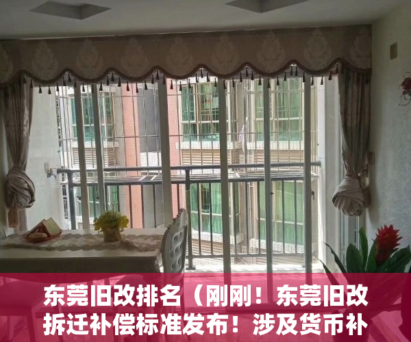东莞旧改排名（刚刚！东莞旧改拆迁补偿标准发布！涉及货币补偿、物业置换……）