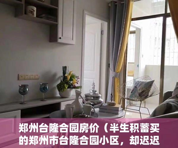 郑州台隆合园房价（半生积蓄买的郑州市台隆合园小区，却迟迟拿不到房产证？官方是这样回复的！）