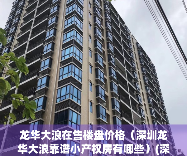 龙华大浪在售楼盘价格（深圳龙华大浪靠谱小产权房有哪些）(深圳龙华大浪商品房价格)