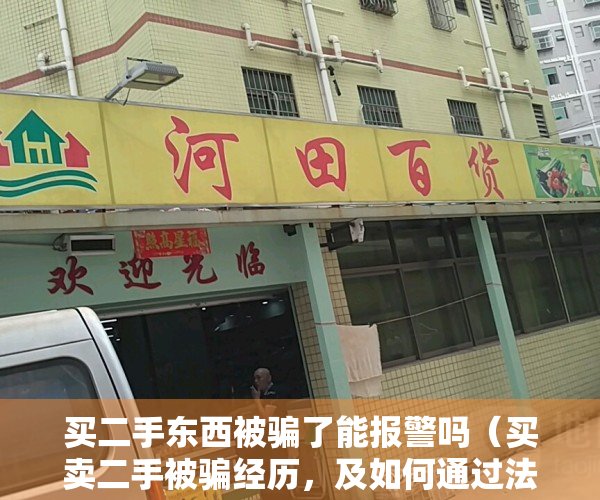 买二手东西被骗了能报警吗（买卖二手被骗经历，及如何通过法律担保重建对网络的信任）