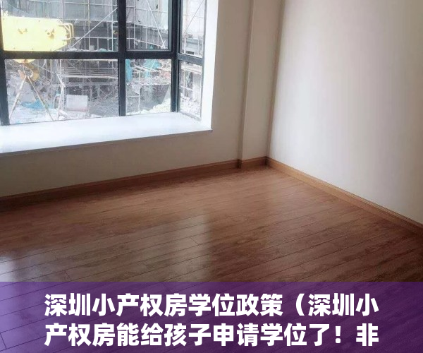 深圳小产权房学位政策（深圳小产权房能给孩子申请学位了！非深户提供这些证明即可）