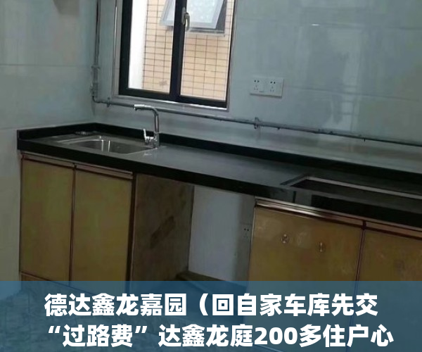 德达鑫龙嘉园（回自家车库先交“过路费”达鑫龙庭200多住户心堵）(东莞达鑫龙庭)