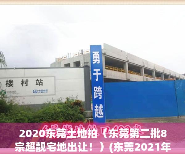 2020东莞土地拍（东莞第二批8宗超靓宅地出让！）(东莞2021年土拍)
