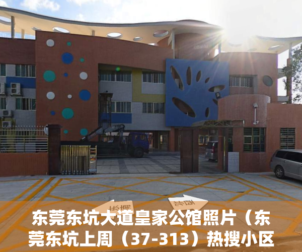 东莞东坑大道皇家公馆照片（东莞东坑上周（37-313）热搜小区榜，皇家翡翠湾受用户关注度最高）