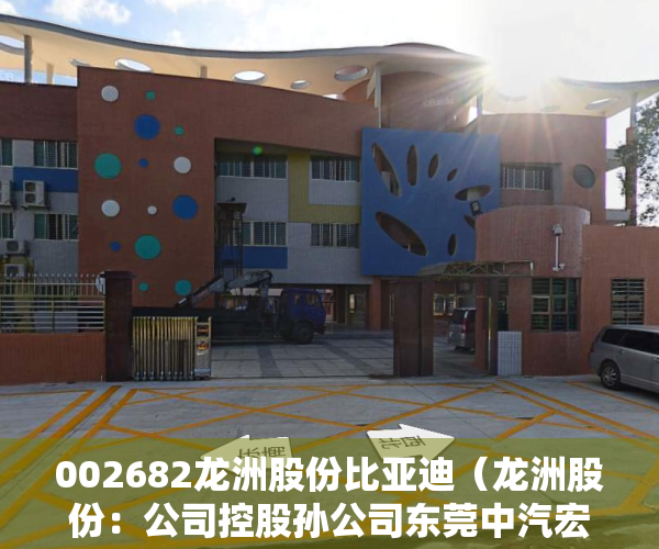 002682龙洲股份比亚迪（龙洲股份：公司控股孙公司东莞中汽宏远是东莞市目前唯一一家具有新能源客车生产资质的汽车整车制造企业）