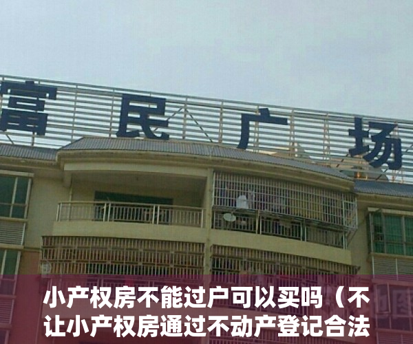 小产权房不能过户可以买吗（不让小产权房通过不动产登记合法化，广东省率先出台新政策）