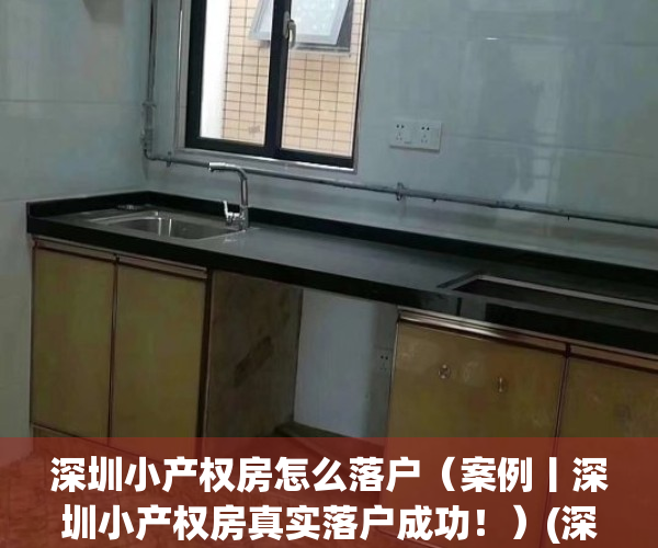 深圳小产权房怎么落户（案例丨深圳小产权房真实落户成功！）(深圳小产权房如何落户)