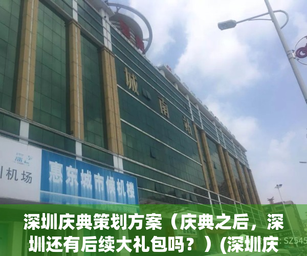 深圳庆典策划方案（庆典之后，深圳还有后续大礼包吗？）(深圳庆典活动策划)