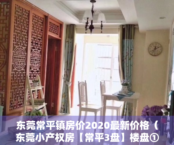 东莞常平镇房价2020最新价格（东莞小产权房【常平3盘】楼盘①：单间7万，首付15万 月供800元20栋2480元㎡带简装 ；楼盘②）