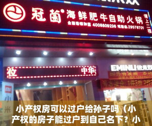 小产权房可以过户给孙子吗（小产权的房子能过户到自己名下？小产权房需要注意什么）