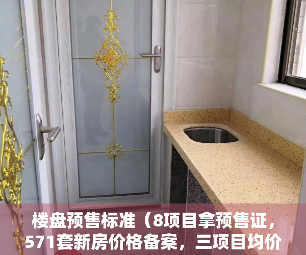 楼盘预售标准（8项目拿预售证，571套新房价格备案，三项目均价超37万㎡！）