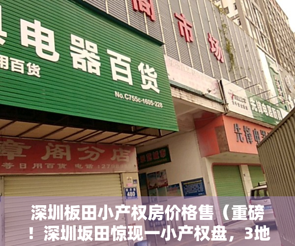 深圳板田小产权房价格售（重磅！深圳坂田惊现一小产权盘，3地铁+双学区+村委盖章，价格仅348万一套起。）
