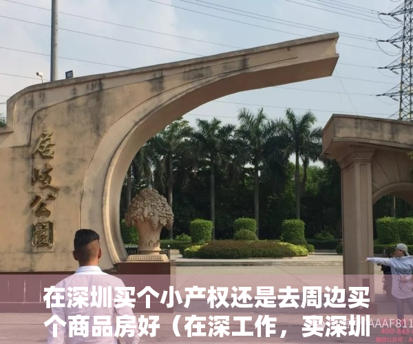 在深圳买个小产权还是去周边买个商品房好（在深工作，买深圳小两房还是东莞新房？）