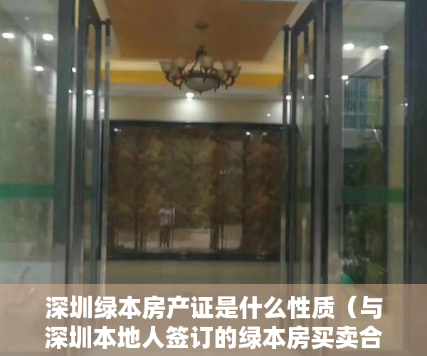 深圳绿本房产证是什么性质（与深圳本地人签订的绿本房买卖合同为有效合同）