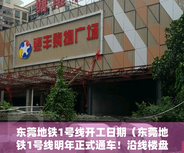 东莞地铁1号线开工日期（东莞地铁1号线明年正式通车！沿线楼盘你知道几个？）