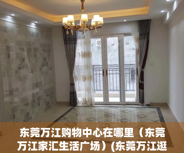 东莞万江购物中心在哪里（东莞万江家汇生活广场）(东莞万江逛街购物的地方)