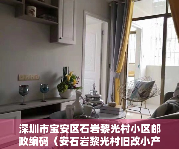 深圳市宝安区石岩黎光村小区邮政编码（安石岩黎光村旧改小产权房，一期即将立项，二期范围内小产权房出售，单价1万X）