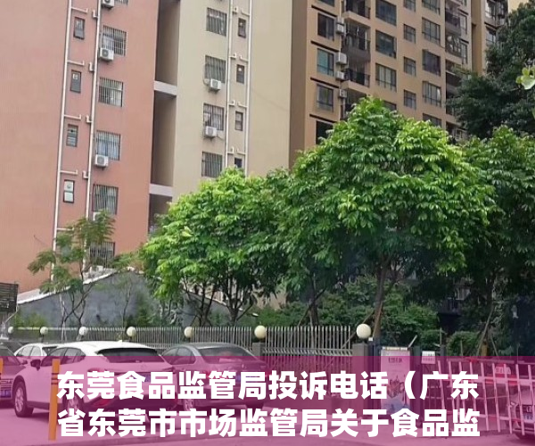 东莞食品监管局投诉电话（广东省东莞市市场监管局关于食品监督抽检信息的通告（2023年第18号））