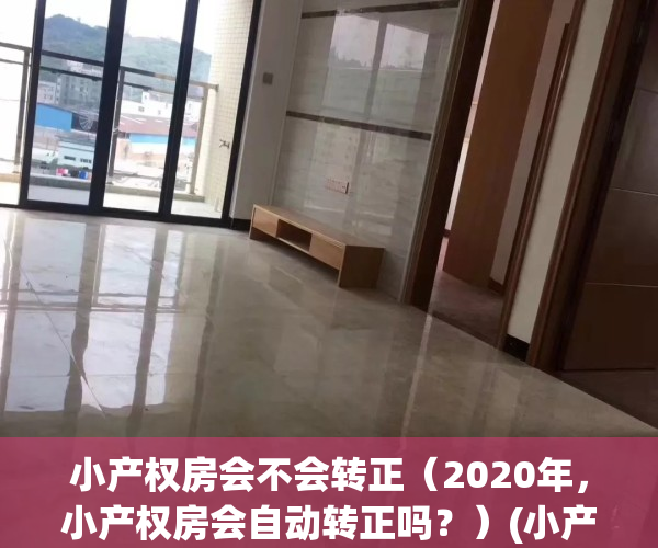 小产权房会不会转正（2020年，小产权房会自动转正吗？）(小产权房有望转正吗?)