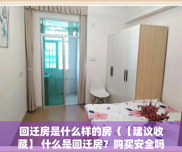 回迁房是什么样的房（【建议收藏】 什么是回迁房？购买安全吗？一篇文章带你了解清楚，避免入坑！）