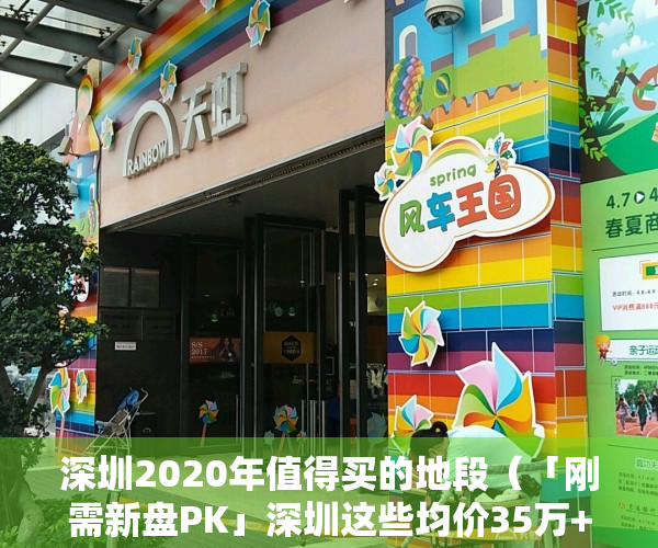 深圳2020年值得买的地段（「刚需新盘PK」深圳这些均价35万+的盘能买吗？怎么选？）