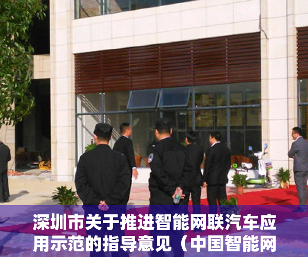 深圳市关于推进智能网联汽车应用示范的指导意见（中国智能网联汽车行业盛会明天将在深圳坪山开幕！）