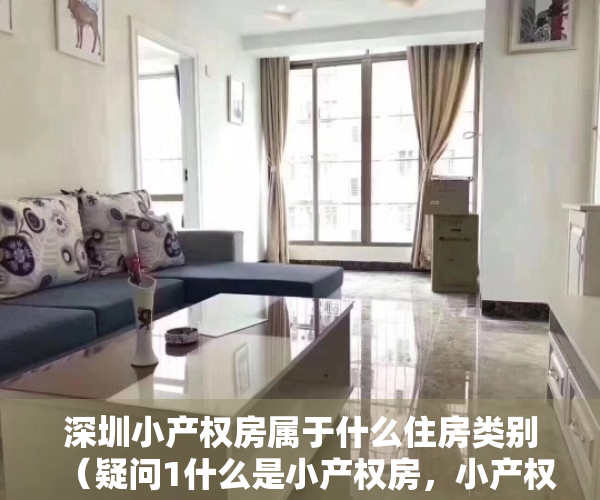 深圳小产权房属于什么住房类别（疑问1什么是小产权房，小产权房怎么交易？深圳有多少小产权？）