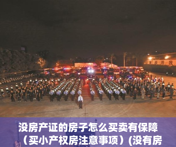 没房产证的房子怎么买卖有保障（买小产权房注意事项）(没有房产证的房子属于小产权房吗)