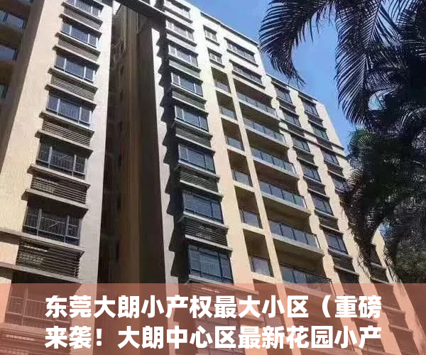 东莞大朗小产权最大小区（重磅来袭！大朗中心区最新花园小产权房-四栋现房村委统建楼）