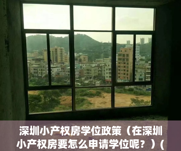 深圳小产权房学位政策（在深圳小产权房要怎么申请学位呢？）(深圳小产权房入学)