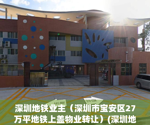 深圳地铁业主（深圳市宝安区27万平地铁上盖物业转让）(深圳地铁的物业)