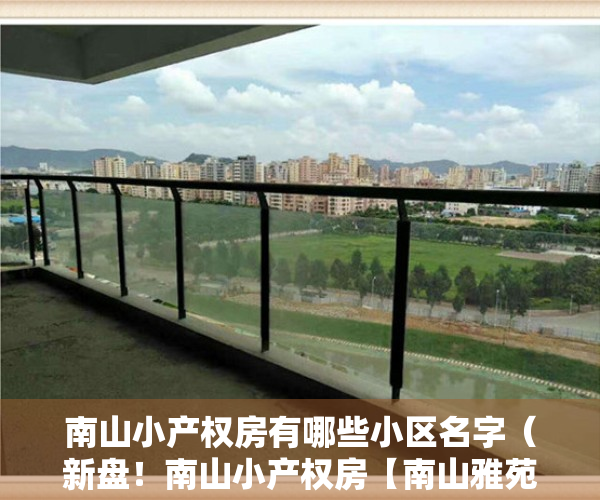 南山小产权房有哪些小区名字（新盘！南山小产权房【南山雅苑】南头古城中山公园0距离、12号线中山公园站步行500）