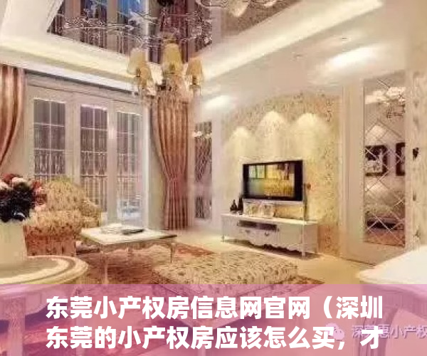 东莞小产权房信息网官网（深圳东莞的小产权房应该怎么买，才能保证安全可靠啊？）