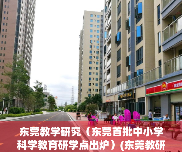 东莞教学研究（东莞首批中小学科学教育研学点出炉）(东莞教研网小学数学)