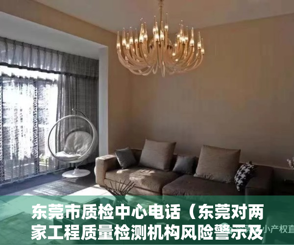 东莞市质检中心电话（东莞对两家工程质量检测机构风险警示及挂牌督办）