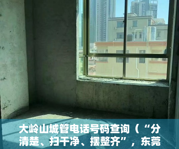 大岭山城管电话号码查询（“分清楚、扫干净、摆整齐”，东莞大岭山“城管小姐姐”来引导）