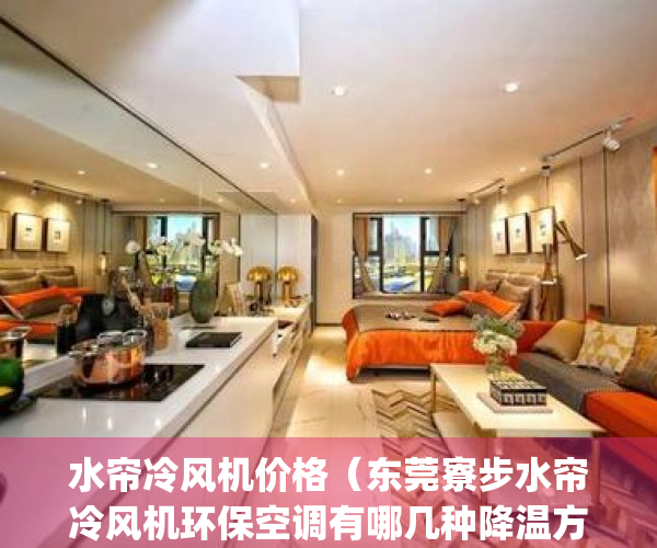 水帘冷风机价格（东莞寮步水帘冷风机环保空调有哪几种降温方式？）(冷风机水帘清洗视频)